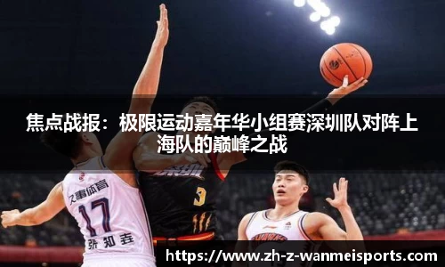 焦点战报:极限运动嘉年华小组赛深圳队对阵上海队的巅峰之战