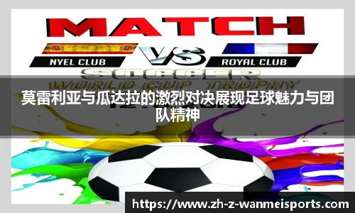 莫雷利亚与瓜达拉的激烈对决展现足球魅力与团队精神